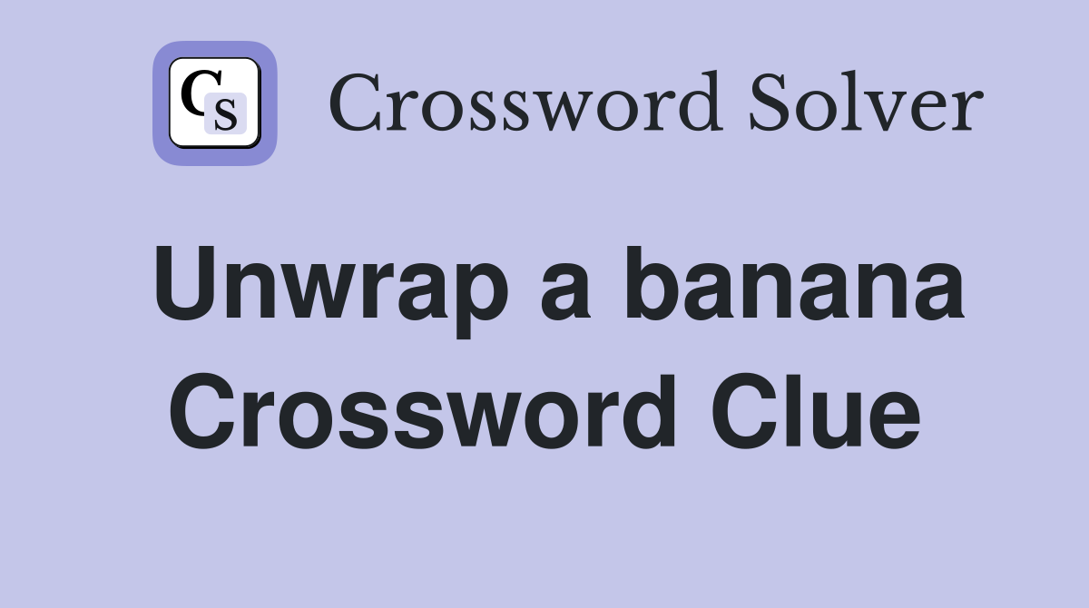 Unwrap a banana Crossword Clue
