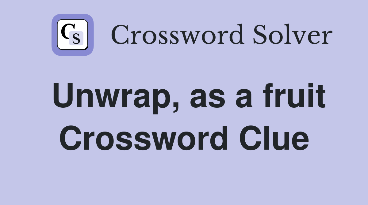 Unwrap, as a fruit Crossword Clue