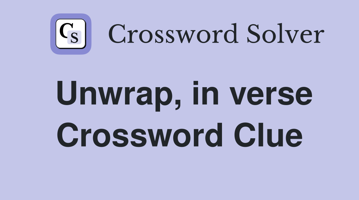 Unwrap, in verse Crossword Clue