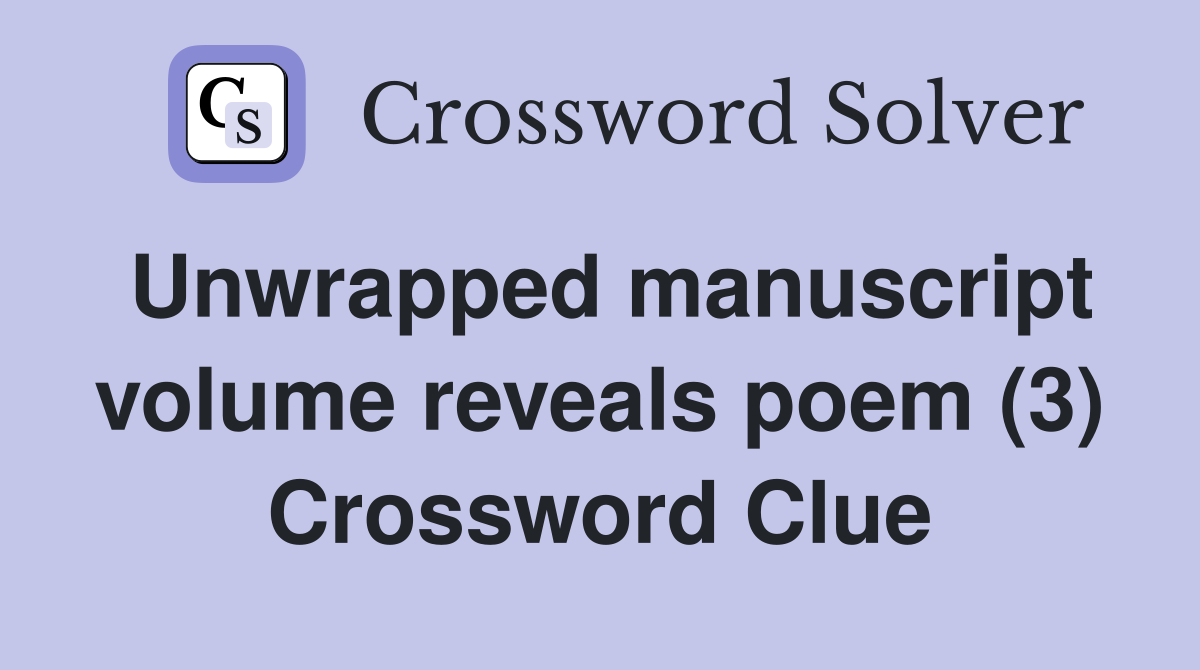 Unwrapped manuscript volume reveals poem (3) Crossword Clue
