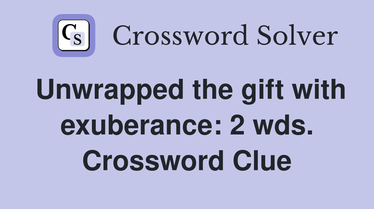 Unwrapped the gift with exuberance: 2 wds. Crossword Clue