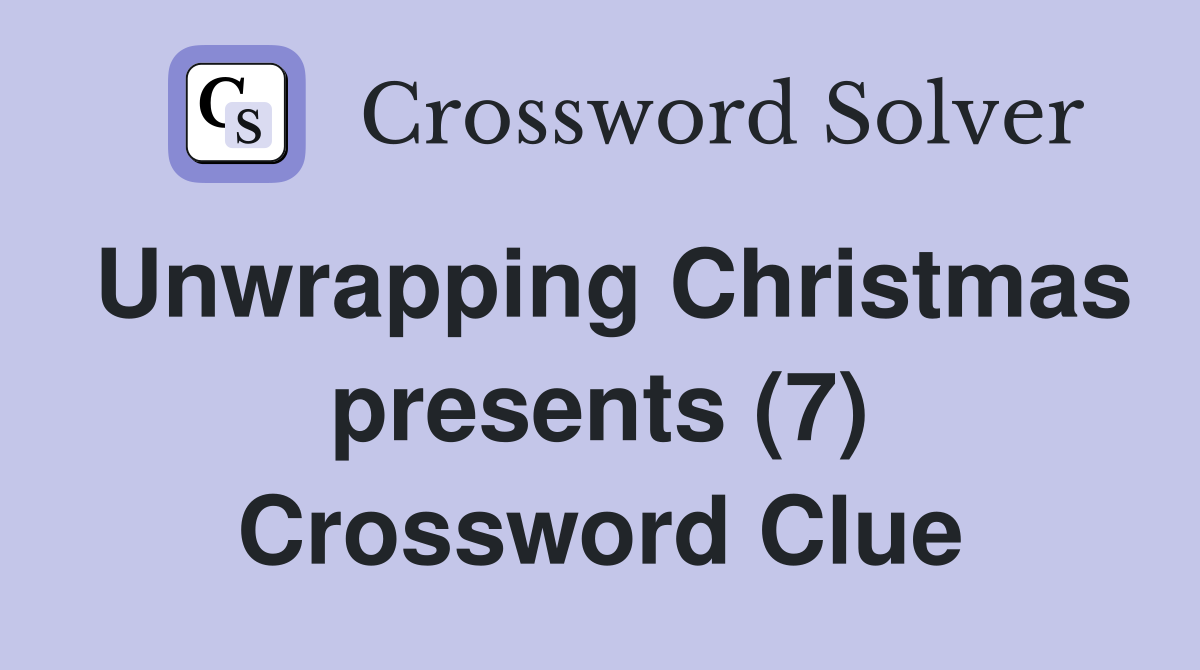 Unwrapping Christmas presents (7) Crossword Clue