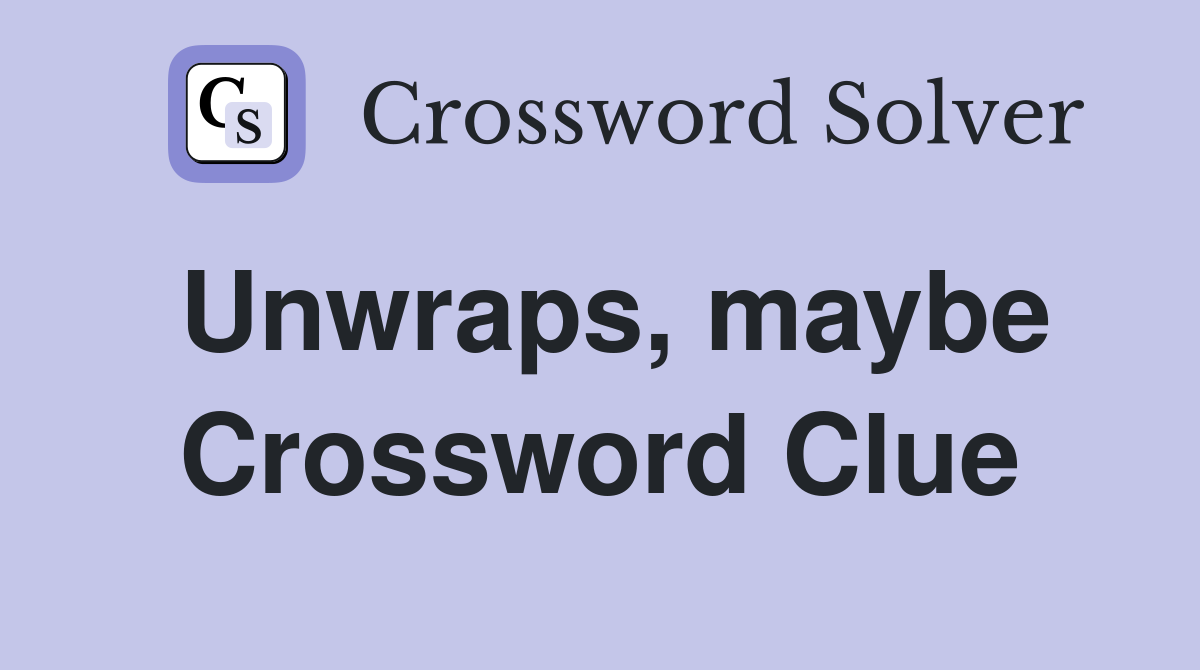 Unwraps, maybe Crossword Clue