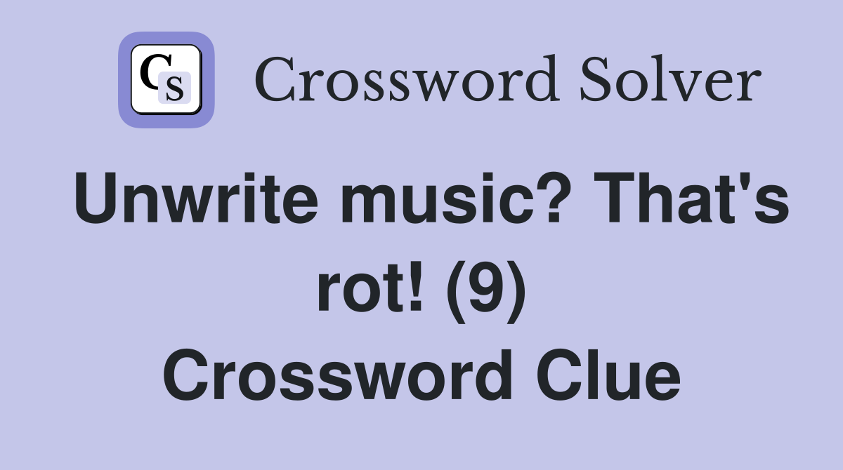 Unwrite music? That's rot! (9) Crossword Clue