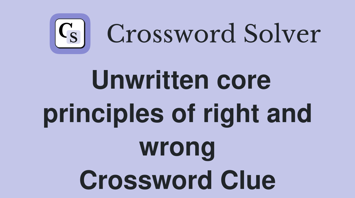 Unwritten core principles of right and wrong Crossword Clue