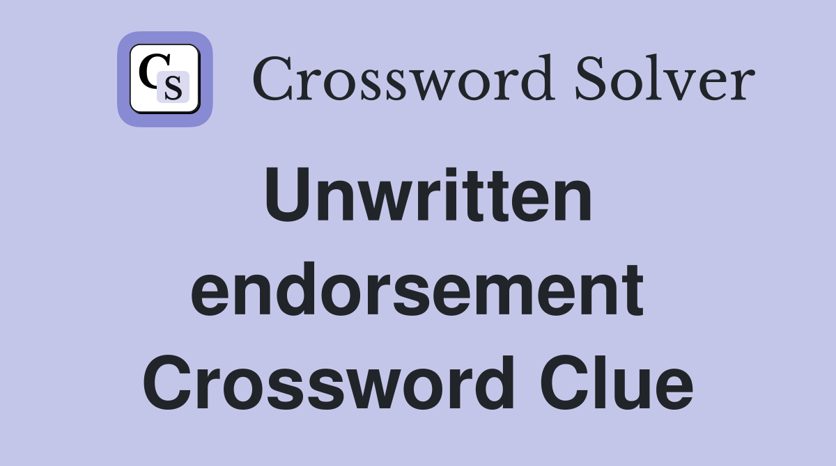 Unwritten endorsement Crossword Clue