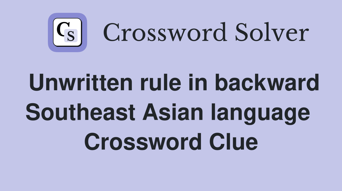 Unwritten rule in backward Southeast Asian language  Crossword Clue