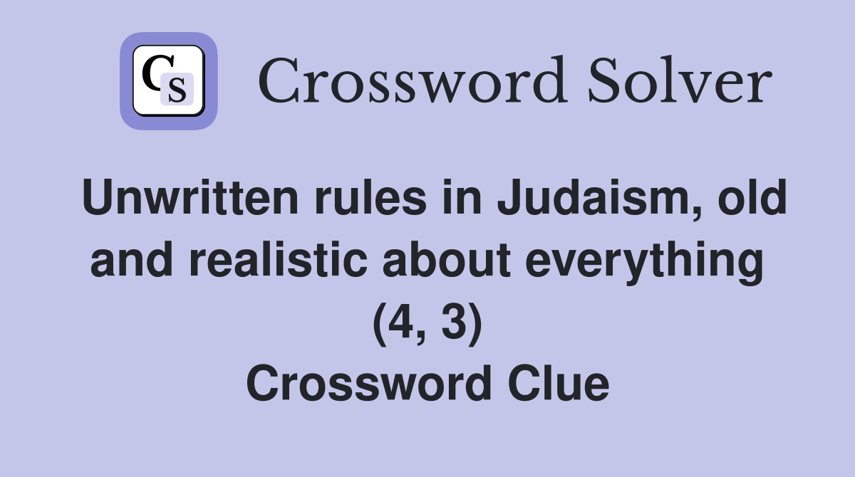 Unwritten rules in Judaism, old and realistic about everything (4, 3) Crossword Clue