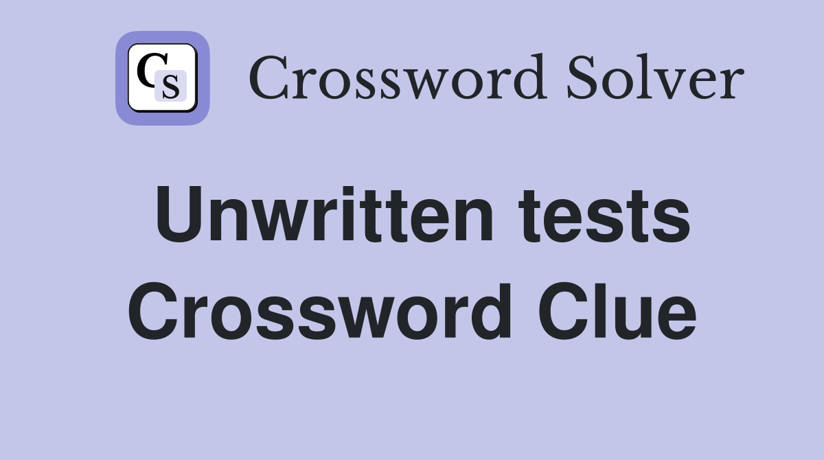 Unwritten tests Crossword Clue