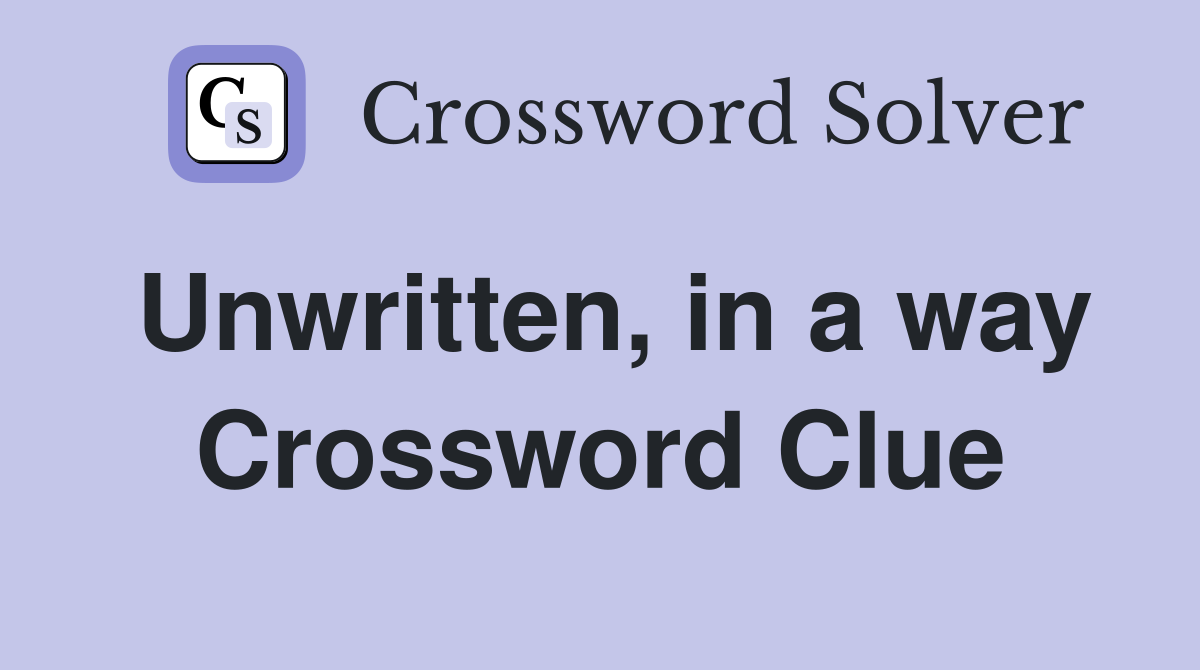 Unwritten, in a way Crossword Clue