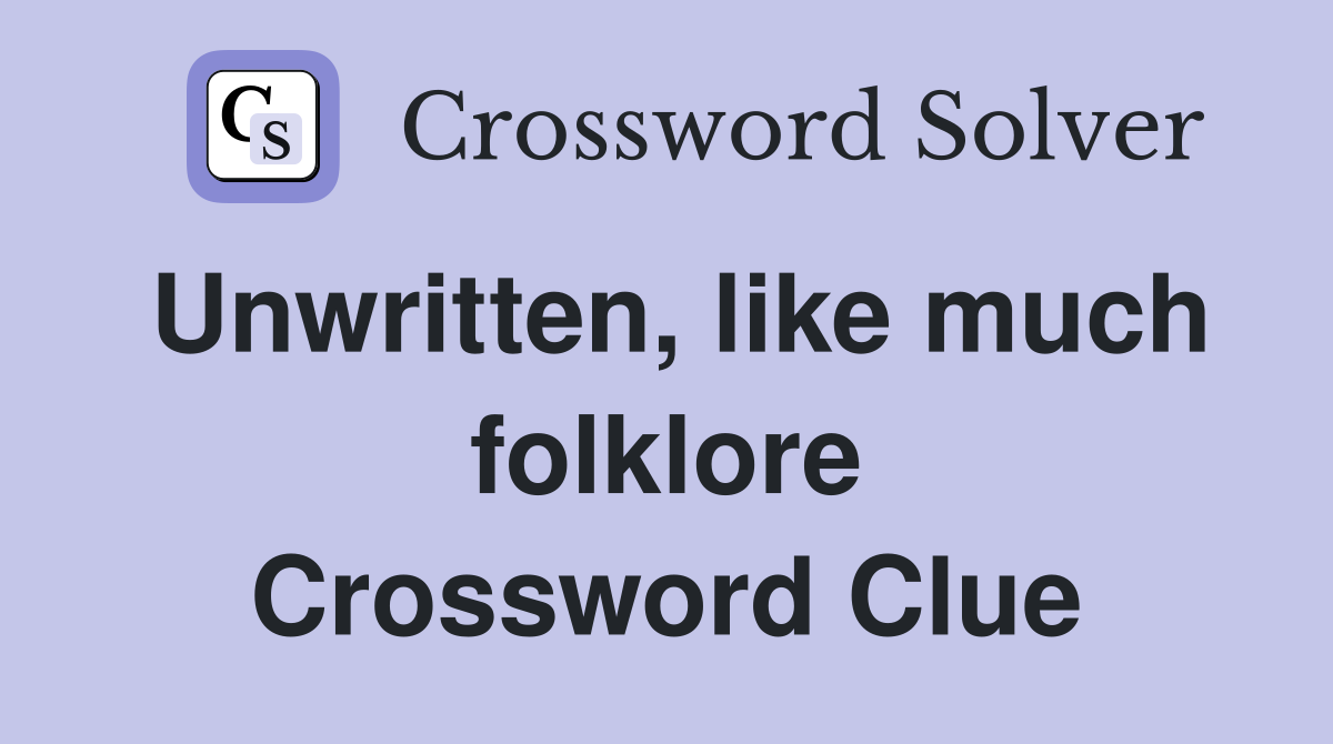 Unwritten, like much folklore Crossword Clue