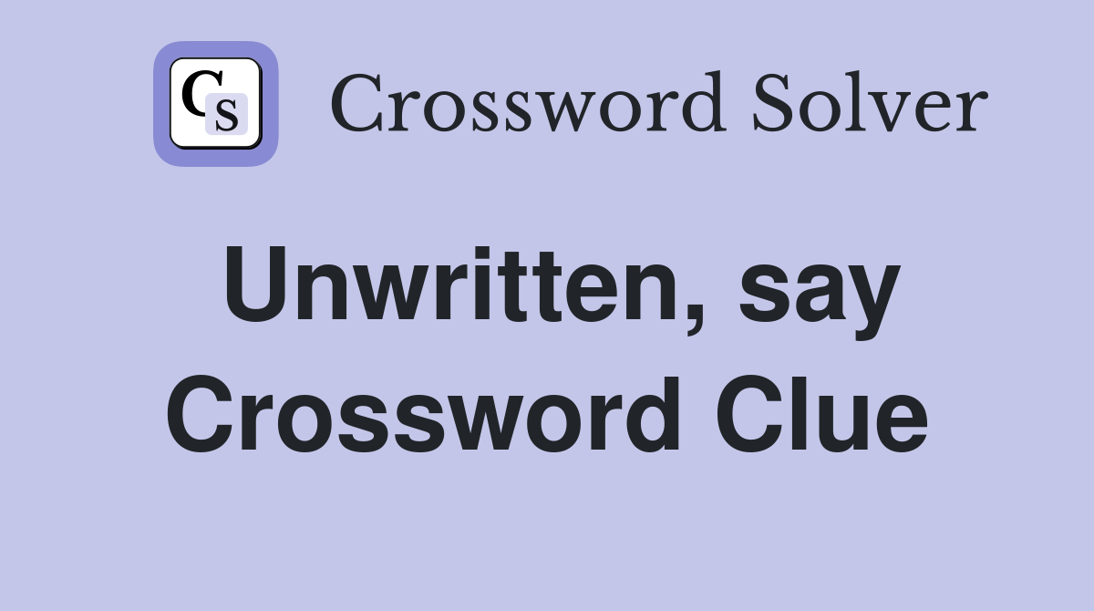 Unwritten, say Crossword Clue