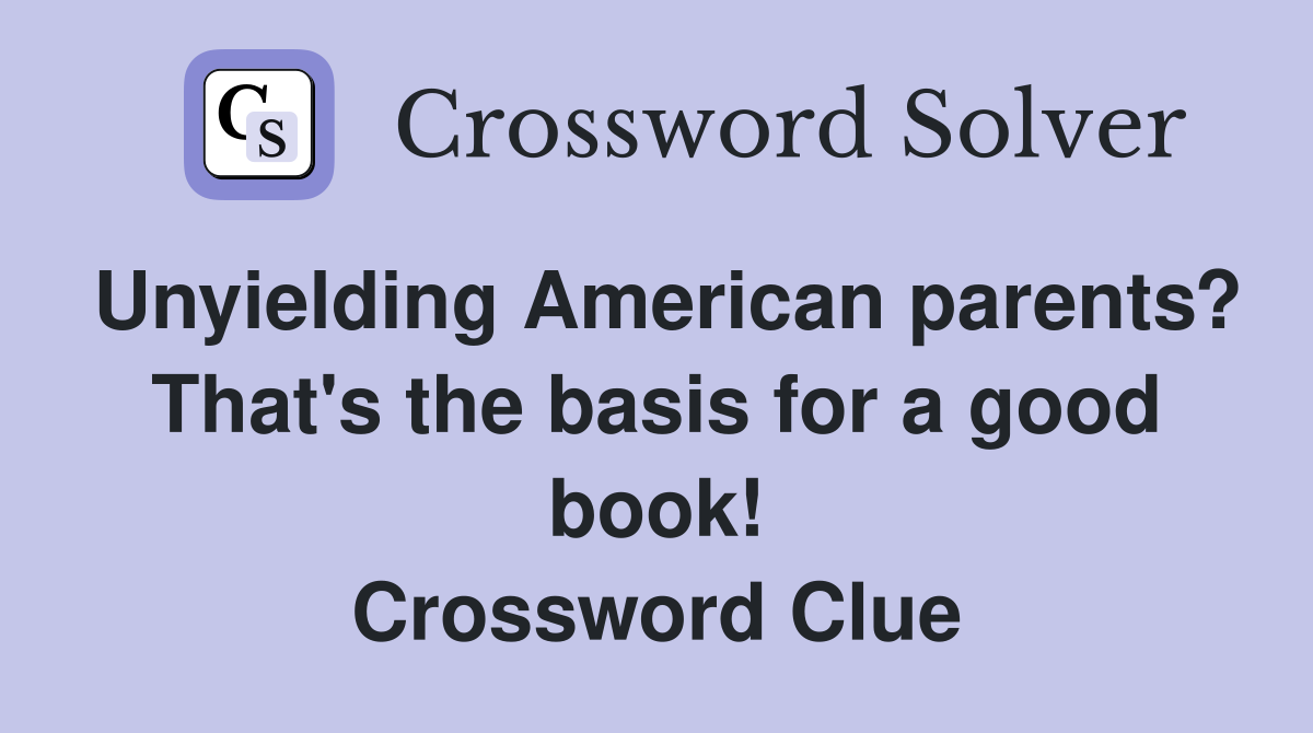 Unyielding American parents? That's the basis for a good book! Crossword Clue