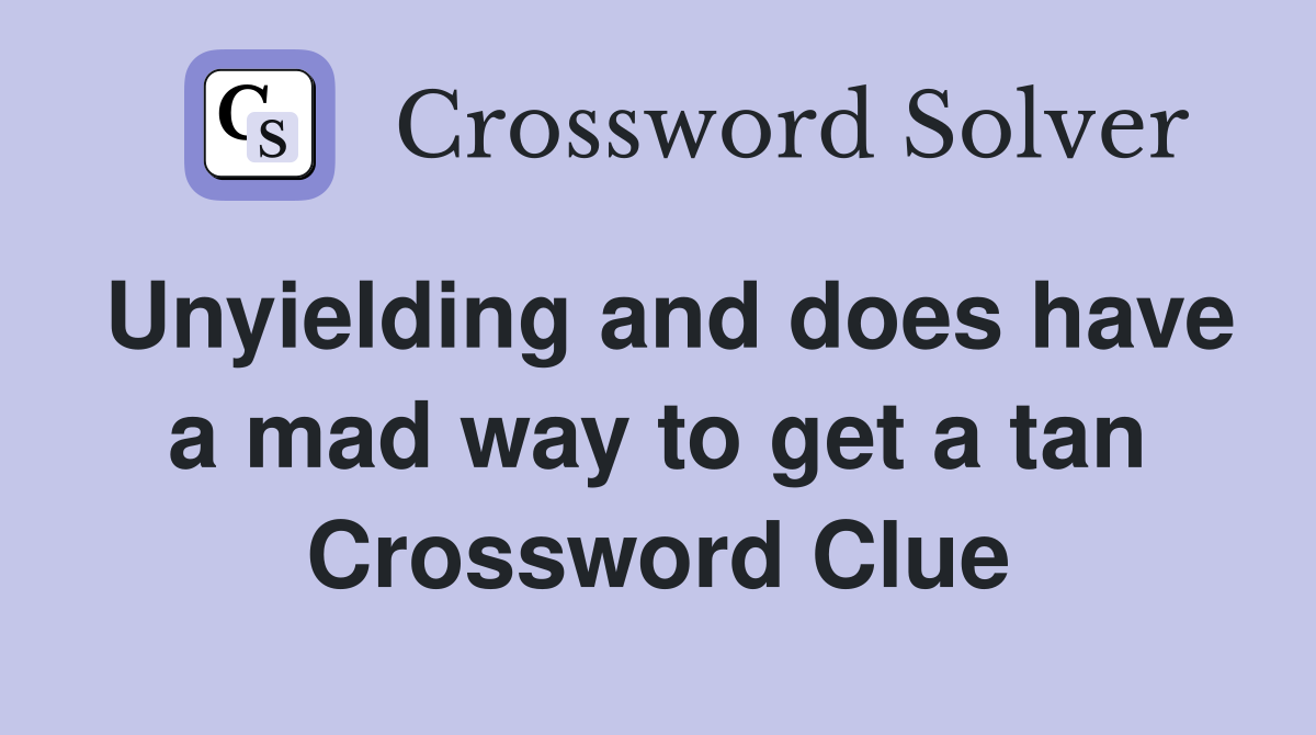 Unyielding and does have a mad way to get a tan Crossword Clue