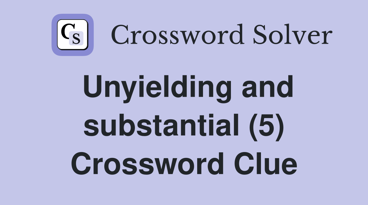 Unyielding and substantial (5) Crossword Clue