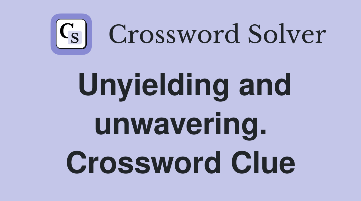 Unyielding and unwavering. Crossword Clue