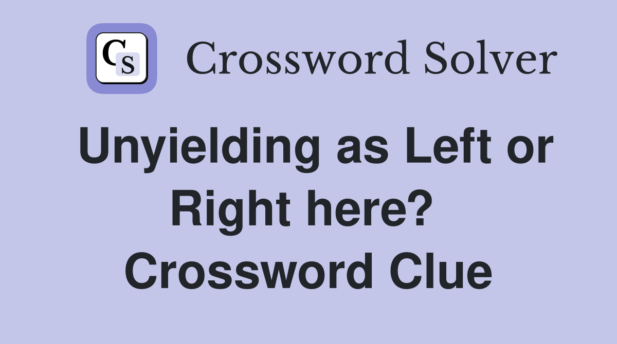 Unyielding as Left or Right here?  Crossword Clue