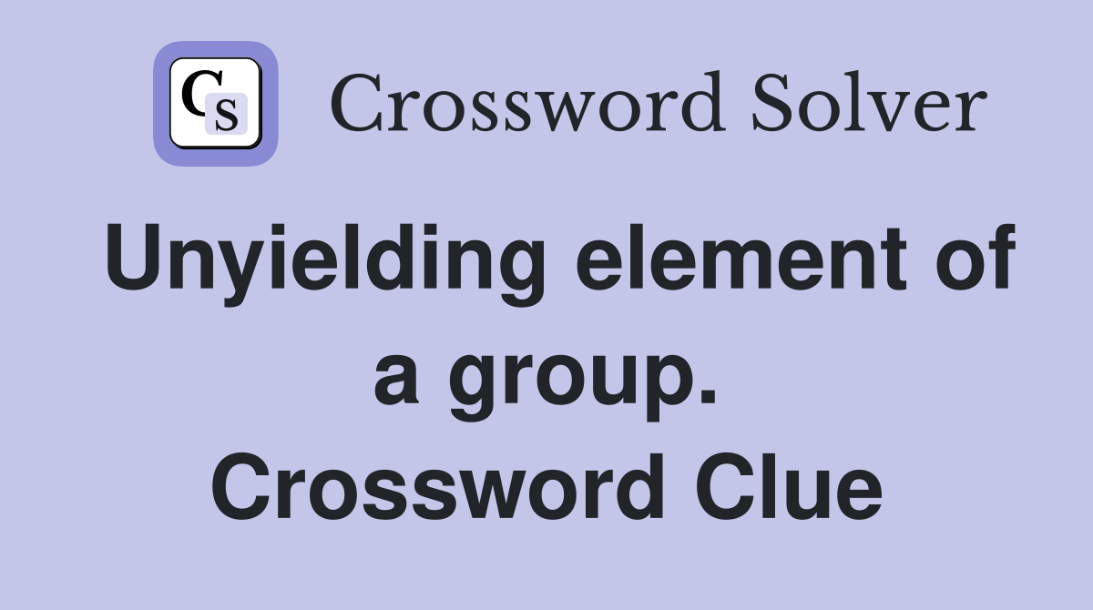 Unyielding element of a group. Crossword Clue