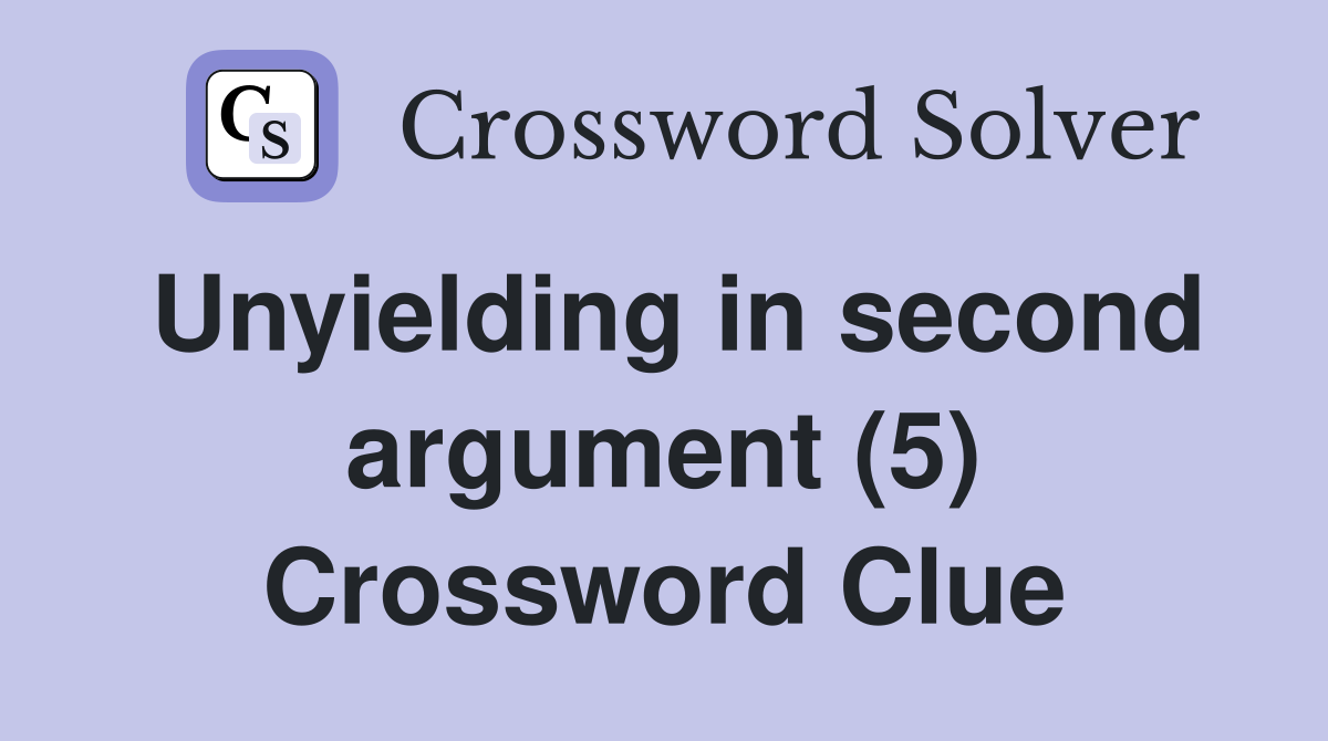 Unyielding in second argument (5) Crossword Clue