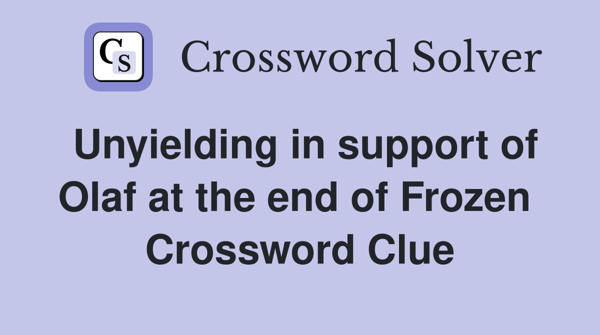 Unyielding in support of Olaf at the end of Frozen  Crossword Clue