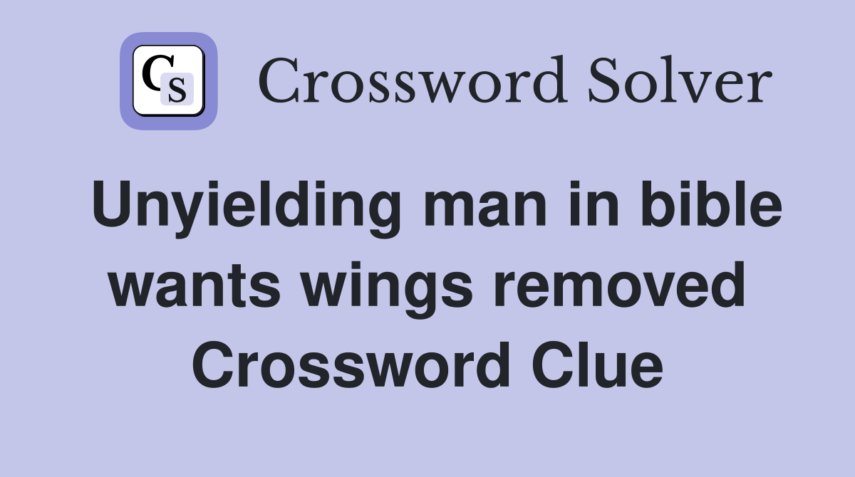 Unyielding man in bible wants wings removed Crossword Clue