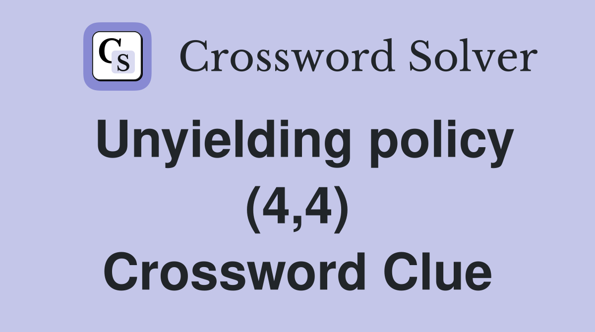 Unyielding policy (4,4) Crossword Clue