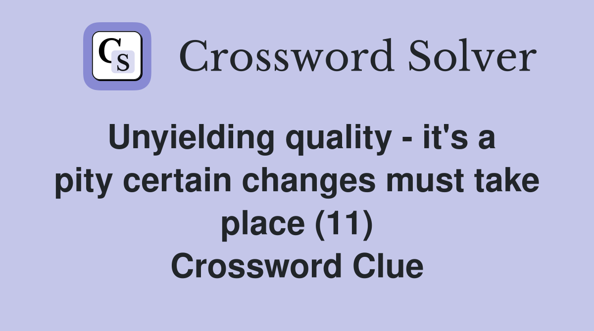 Unyielding quality - it's a pity certain changes must take place (11) Crossword Clue