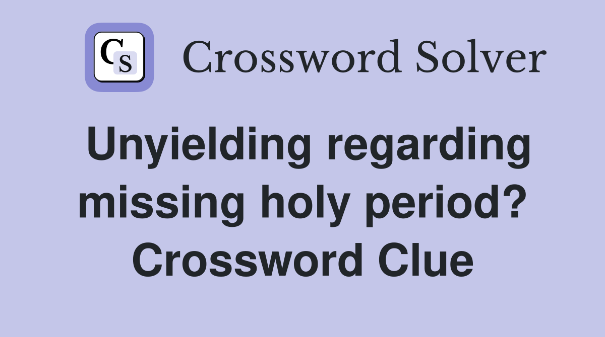 Unyielding regarding missing holy period? Crossword Clue
