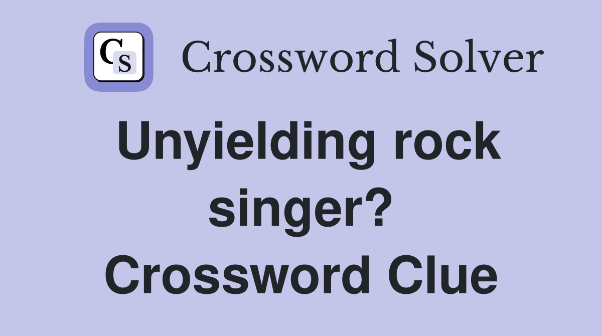 Unyielding rock singer? Crossword Clue