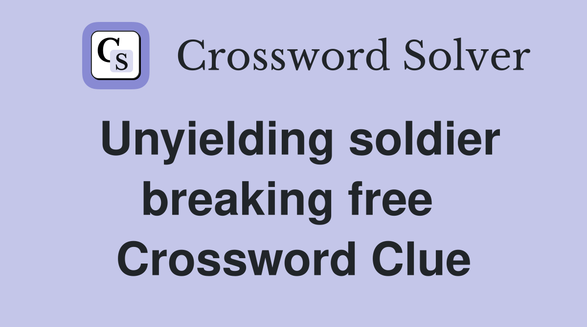 Unyielding soldier breaking free  Crossword Clue