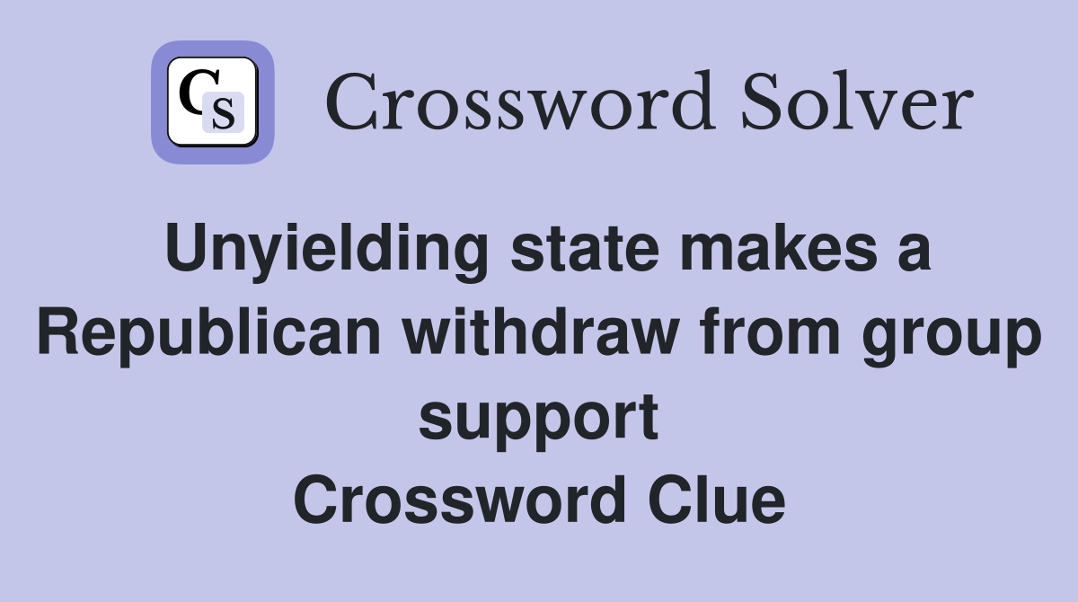 Unyielding state makes a Republican withdraw from group support Crossword Clue