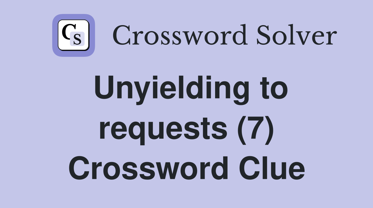 Unyielding to requests (7) Crossword Clue