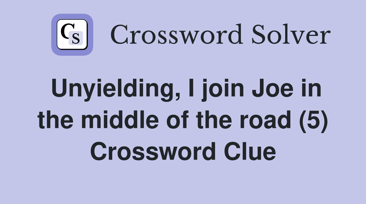 Unyielding, I join Joe in the middle of the road (5) Crossword Clue