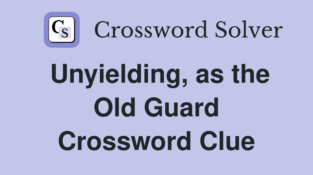 Unyielding, as the Old Guard Crossword Clue