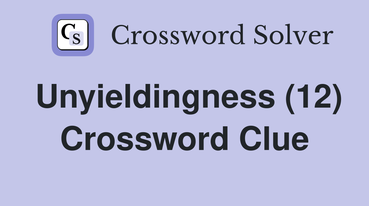Unyieldingness (12) Crossword Clue