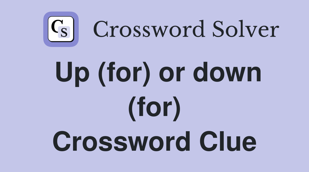 Up (for) or down (for) Crossword Clue