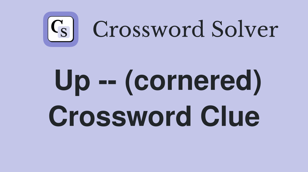 Up -- (cornered) Crossword Clue