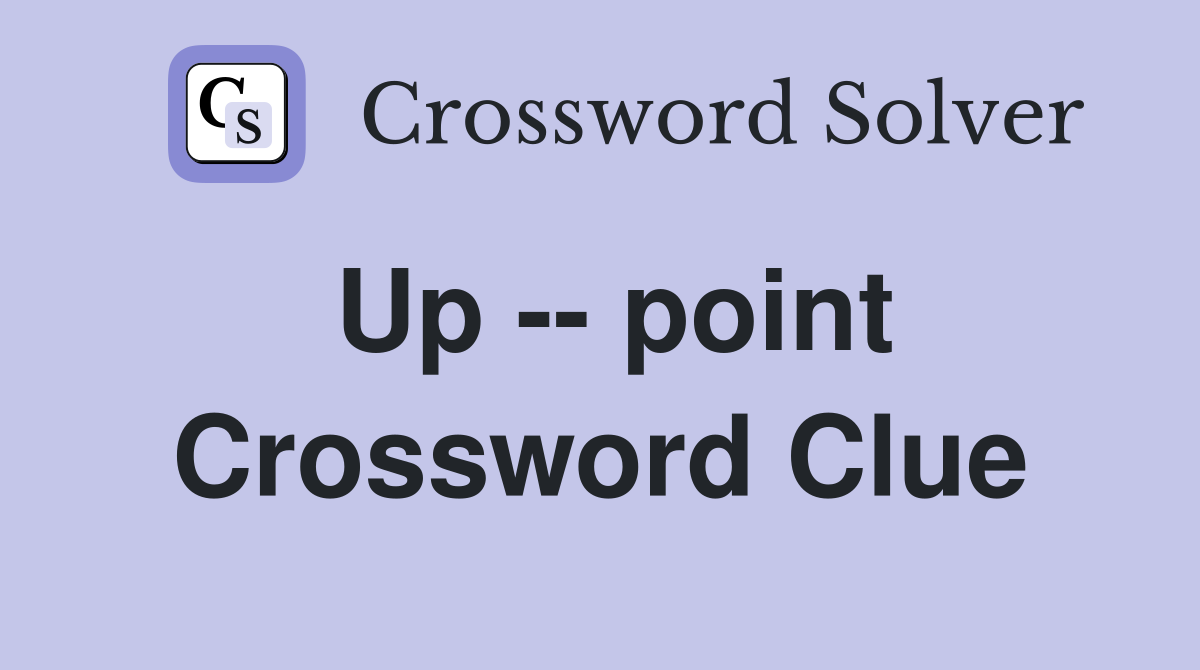 Up -- point Crossword Clue
