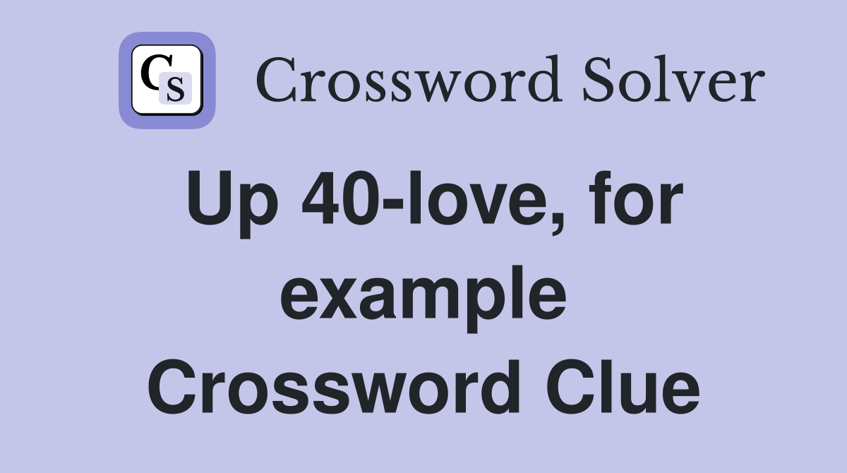 Up 40-love, for example Crossword Clue