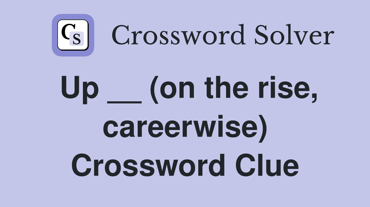 Up __ (on the rise, careerwise) Crossword Clue