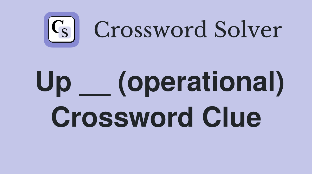 Up __ (operational) Crossword Clue