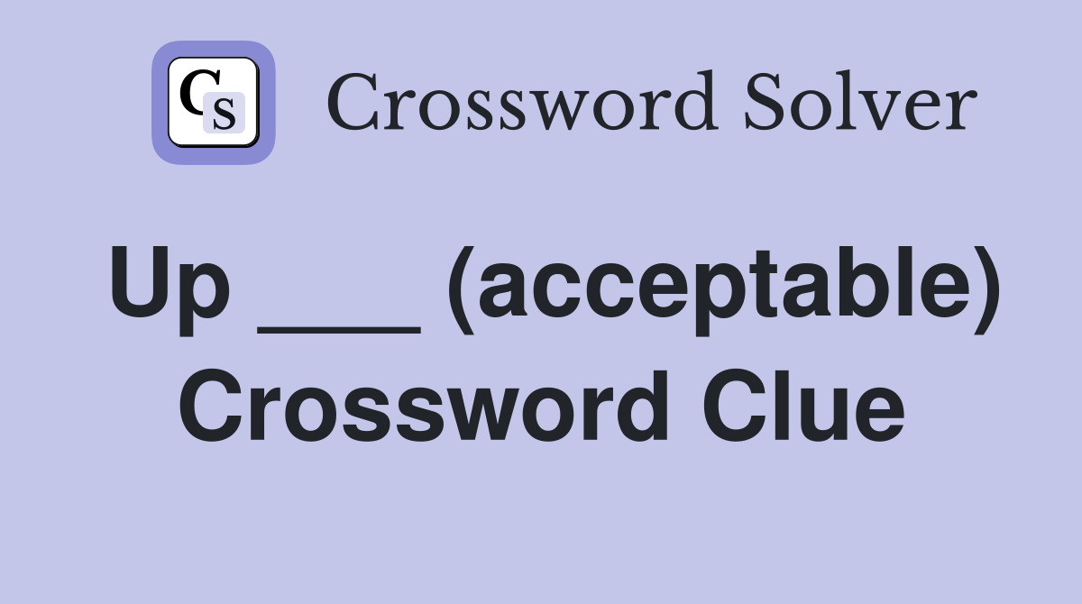 Up ___ (acceptable) Crossword Clue