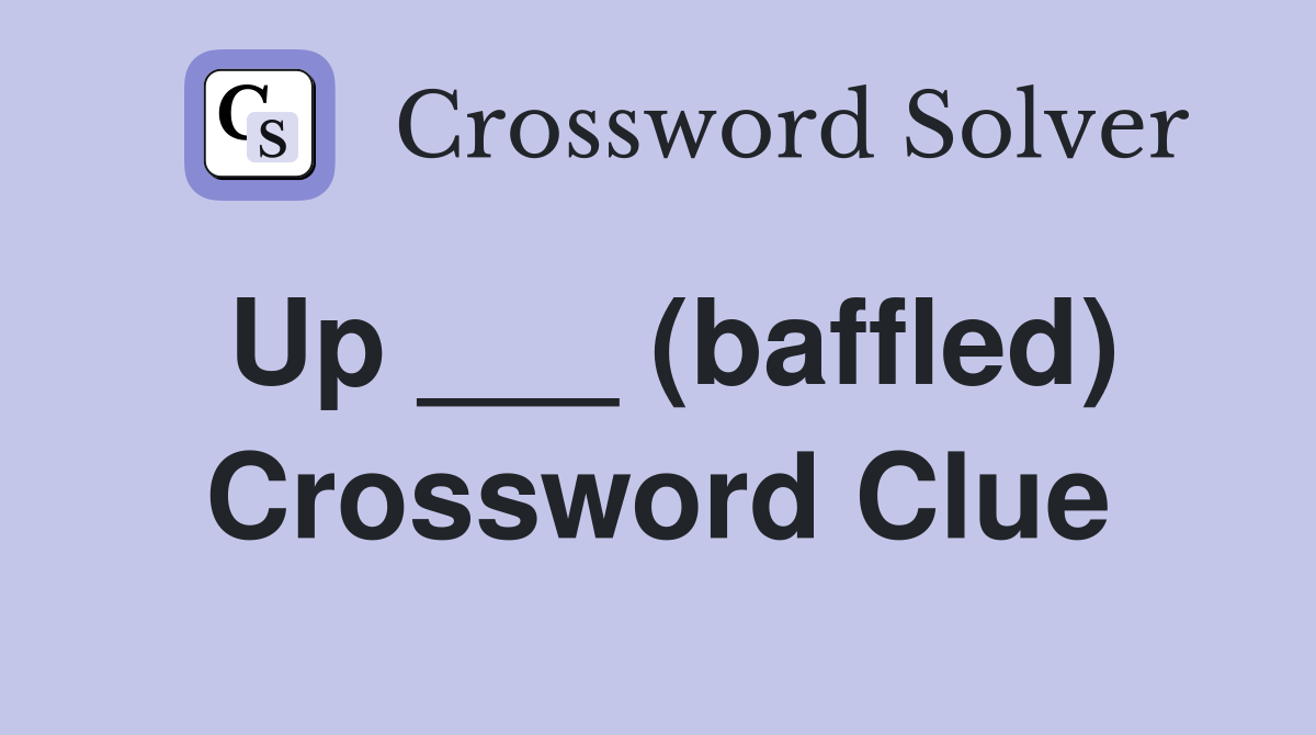 Up ___ (baffled) Crossword Clue