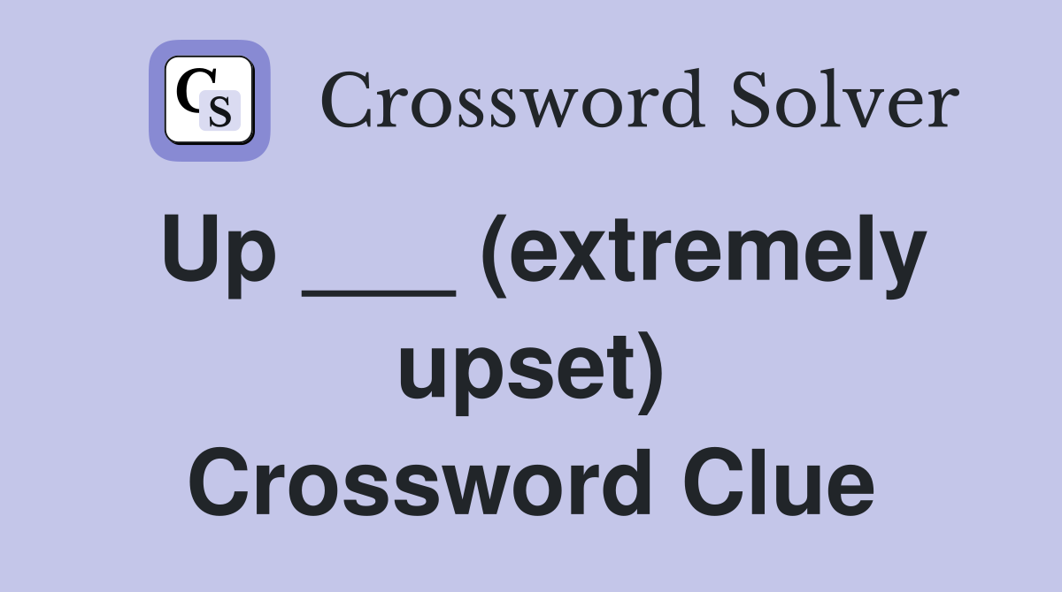 Up ___ (extremely upset) Crossword Clue