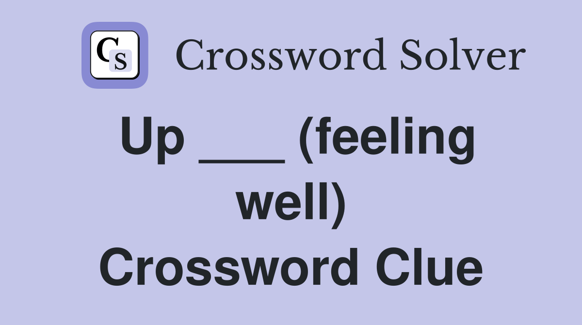 Up ___ (feeling well) Crossword Clue