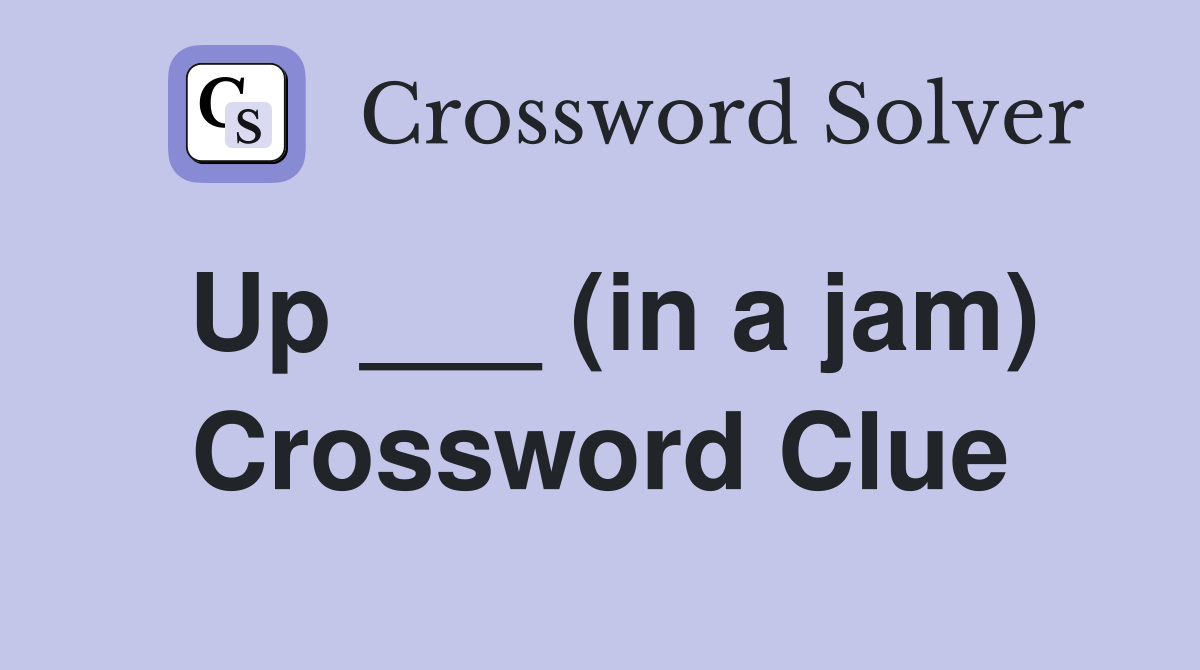 Up ___ (in a jam) Crossword Clue