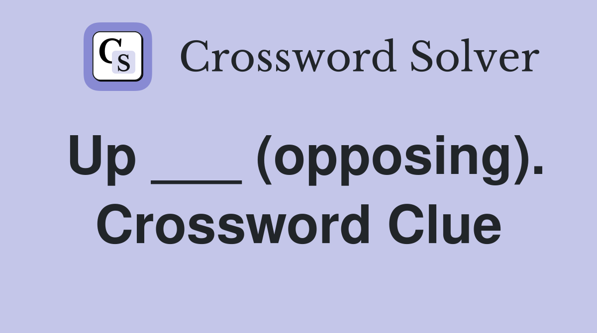 Up ___ (opposing). Crossword Clue