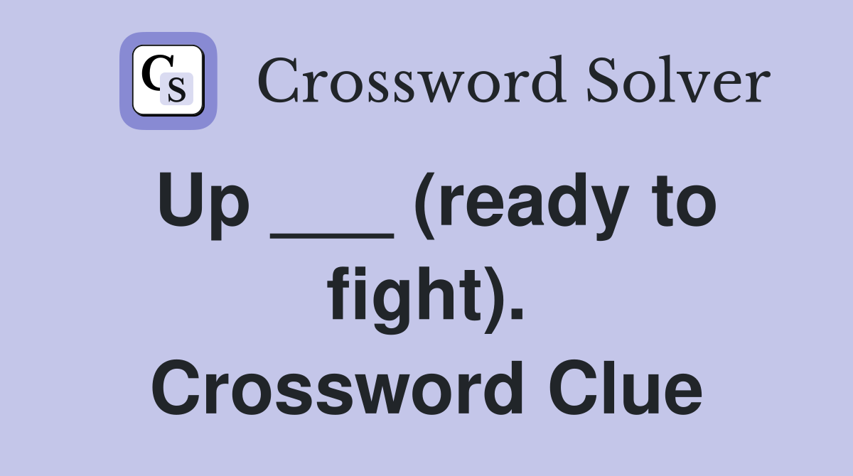 Up ___ (ready to fight). Crossword Clue