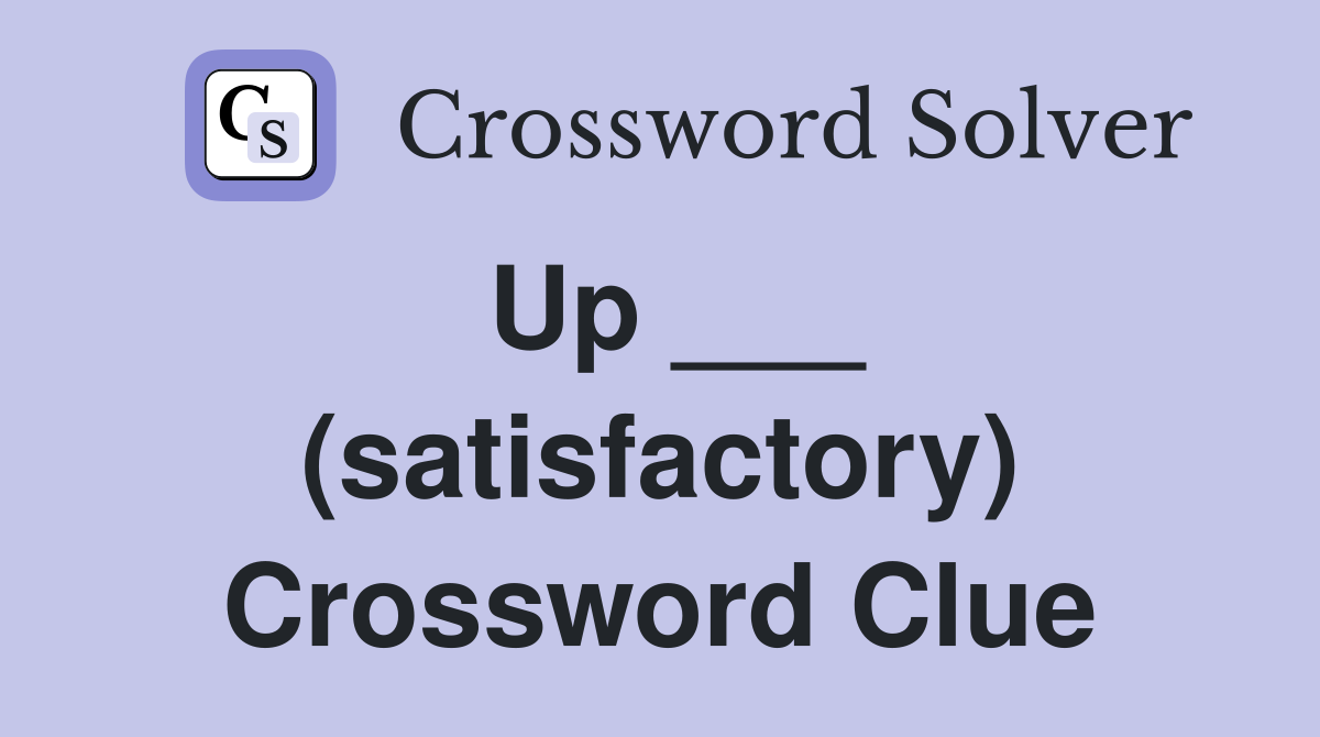Up ___ (satisfactory) Crossword Clue
