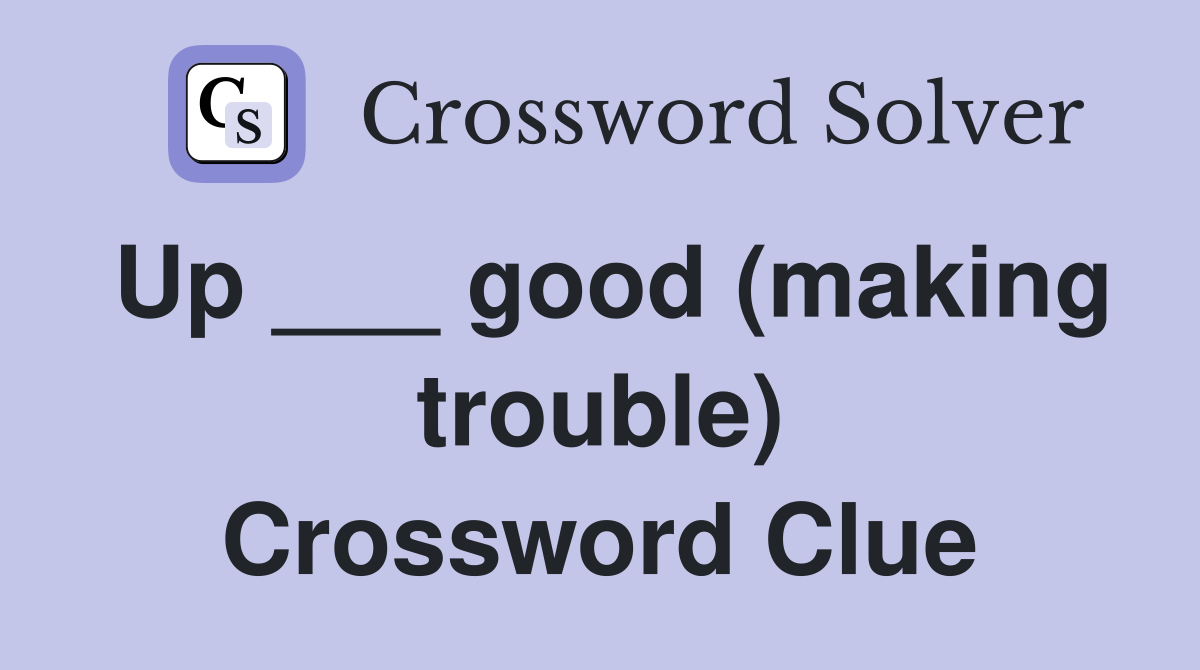 Up ___ good (making trouble) Crossword Clue